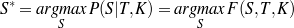  *
S  = argmax P(S|T,K ) = argmax F (S,T ,K)
        S                  S
